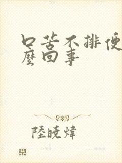 口苦不排便是怎么回事