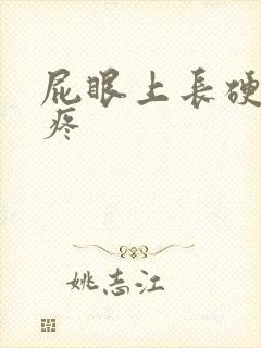 屁眼上长硬疙瘩疼