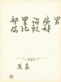 哪里治疗男性疾病比较好