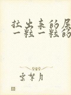 拉出来的屎很硬一粒一粒的