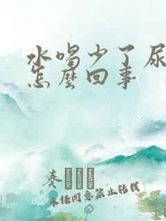 水喝少了尿就黄怎么回事