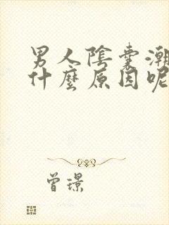 男人阴囊潮湿是什么原因呢