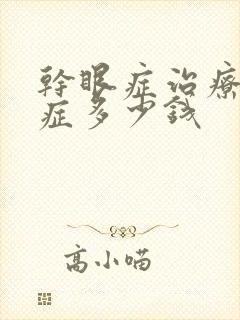 干眼症治疗干眼症多少钱