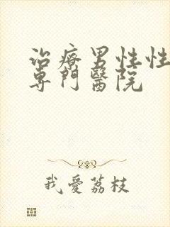 治疗男性性功能专门医院