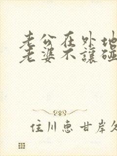 老公在外地回来老婆不让碰