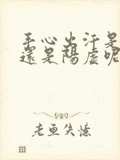 手心出汗是阴虚还是阳虚呢