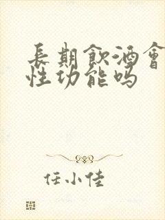 长期饮酒会影响性功能吗