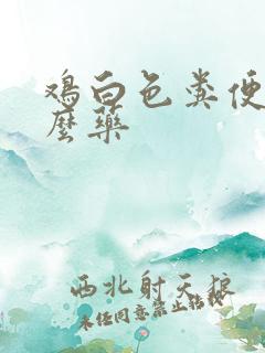 鸡白色粪便吃什么药