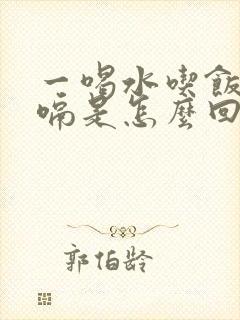 一喝水吃饭就打嗝是怎么回事