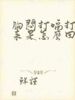 胸闷打嗝打不出来是怎么回事