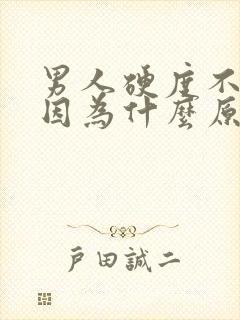 男人硬度不够是因为什么原因