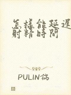 怎样能延迟男人射精时间