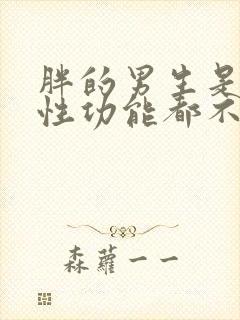 胖的男生是不是性功能都不好