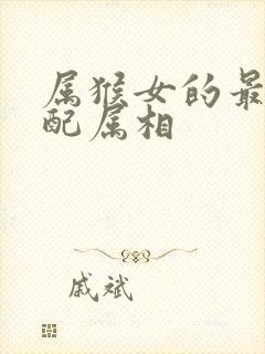 属猴女的最佳婚配属相