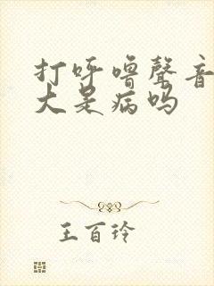 打呼噜声音特别大是病吗