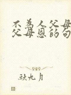 不为人父母不知父母恩的句子