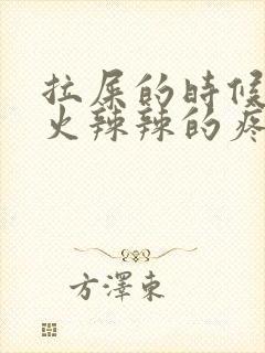 拉屎的时候屁股火辣辣的疼是怎么回事