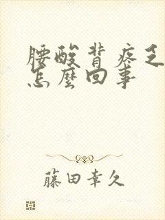 腰酸背疼乏力是怎么回事