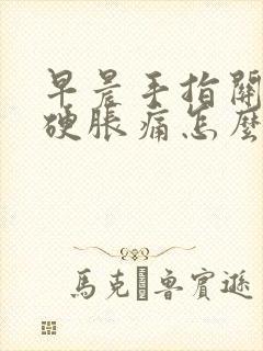 早晨手指关节僵硬胀痛怎么治疗