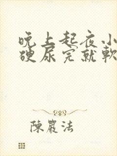 晚上起夜小便很硬尿完就软