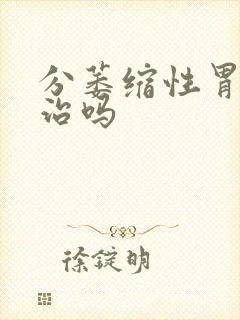 分萎缩性胃炎有治吗