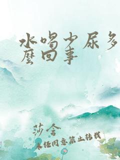 水喝少尿多是怎么回事