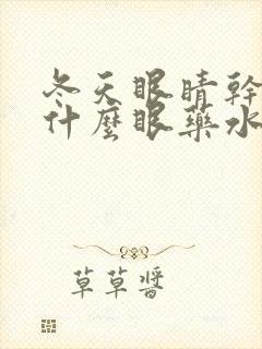 冬天眼睛干痒用什么眼药水