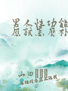 男人性功能下降应该怎么补