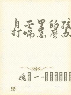 月子里的孩子老打嗝怎么办