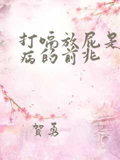 打嗝放屁是什么病的前兆