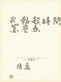 我勃起时间短该怎么办