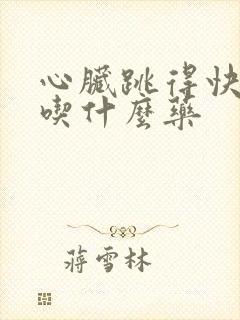 心脏跳得快心慌吃什么药