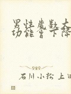 男性岁数大了性功能会下降吗