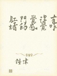 肛门觉得有大便堵的感觉咋回事