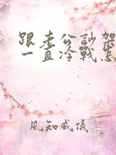 跟老公吵架之后一直冷战怎么办