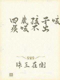 四岁孩子咳嗽有痰咳不出