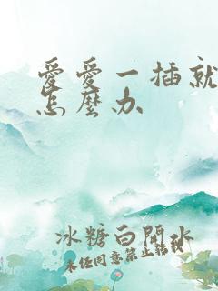 爱爱一插就射了怎么办