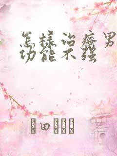 怎样治疗男性性功能不强