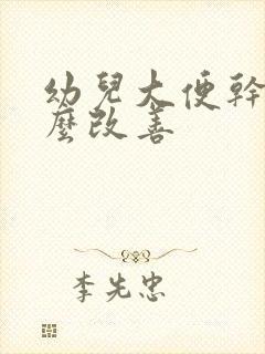 幼儿大便干硬怎么改善