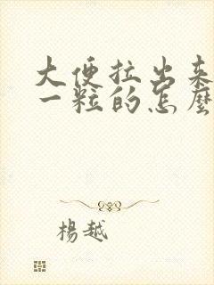 大便拉出来一粒一粒的怎么改善