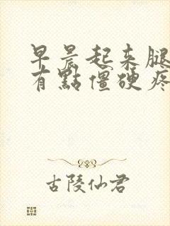 早晨起来腿膝盖有点僵硬疼痛