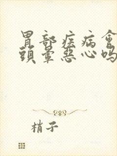 胃部疾病会导致头晕恶心吗