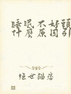 睡眠不好头疼是什么原因引起的