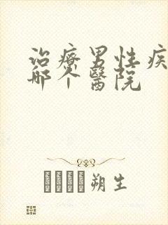 治疗男性疾病去哪个医院