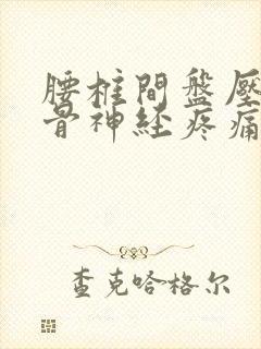 腰椎间盘压迫坐骨神经疼痛怎么办