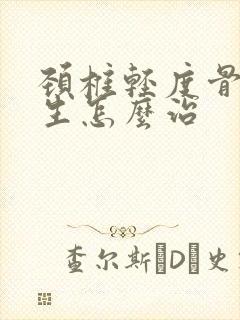 颈椎轻度骨头增生怎么治