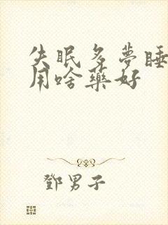 失眠多梦睡不着用啥药好