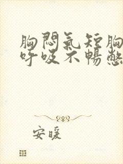 胸闷气短胸口堵呼吸不畅憋气