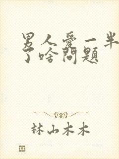 男人爱一半时软了啥问题