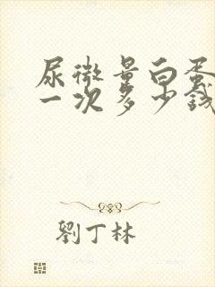 尿微量白蛋白查一次多少钱